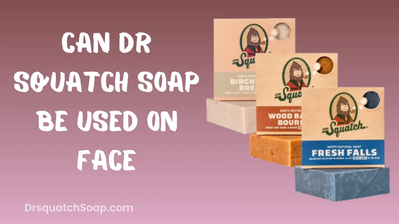 Can Dr Squatch Soap Be Used On Face