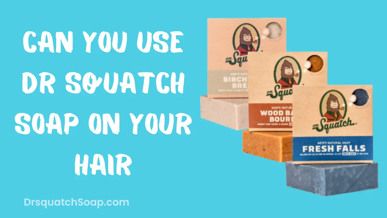 Can You Use Dr Squatch Soap On Your Hair