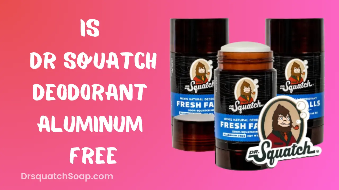 Is Dr Squatch Deodorant Aluminum Free