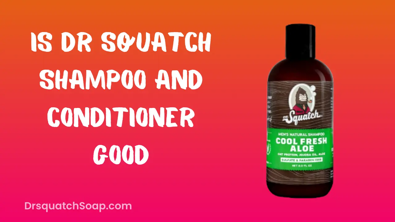 Is Dr Squatch Shampoo and Conditioner Good