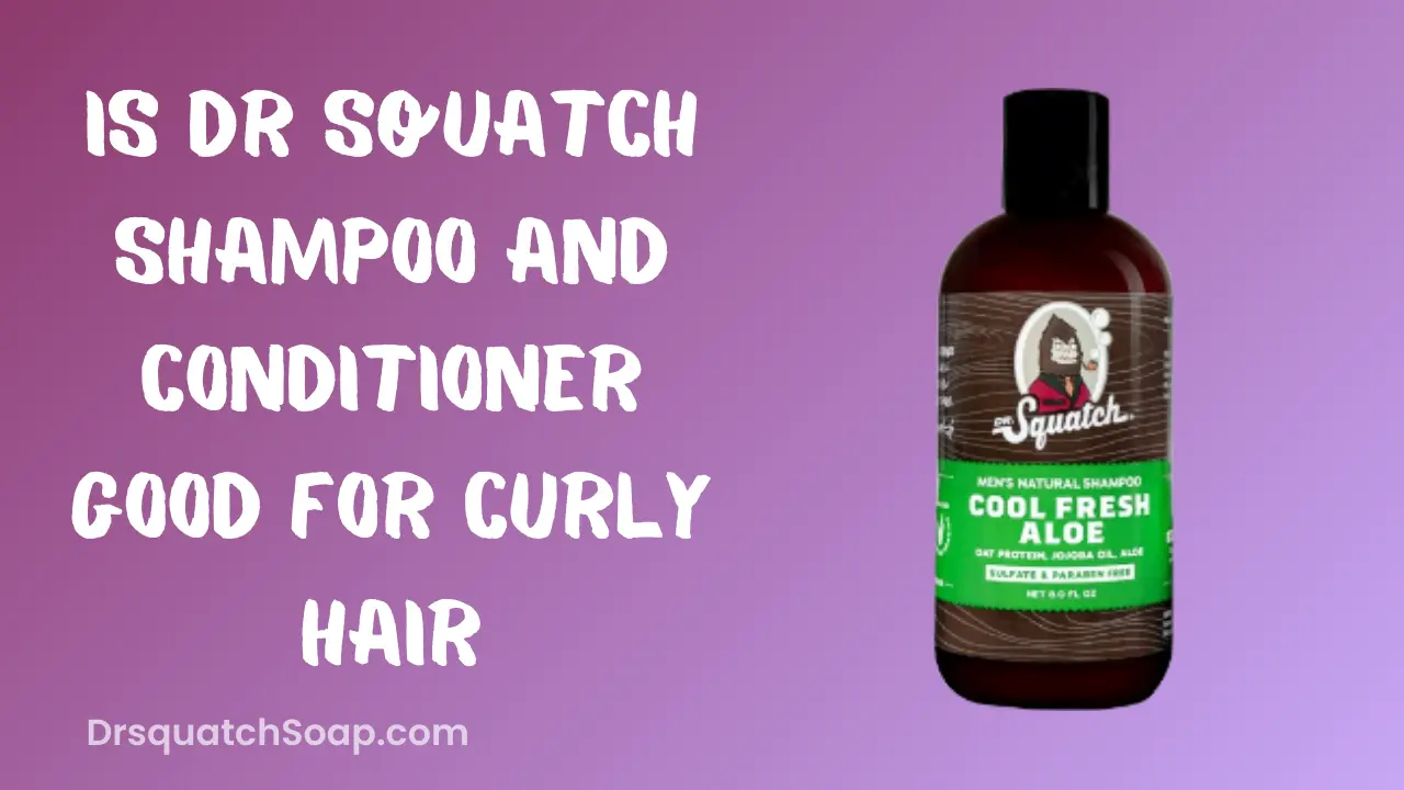Is Dr squatch Shampoo and Conditioner Good For Curly Hair